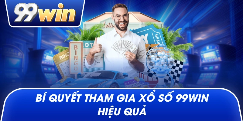Bí quyết tham gia Xổ Số 99win hiệu quả