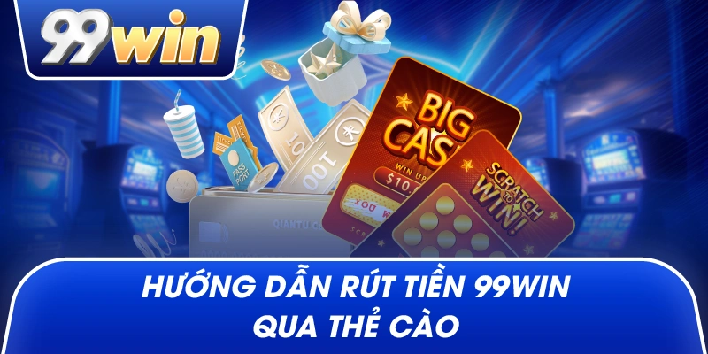 Hướng dẫn rút tiền 99win qua thẻ cào