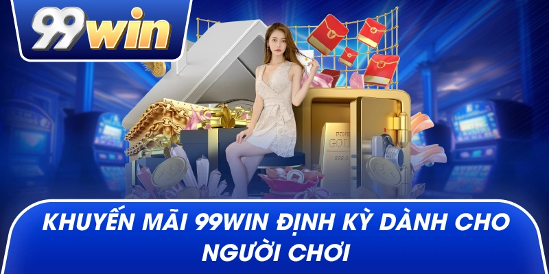Khuyến Mãi 99win định kỳ dành cho người chơi