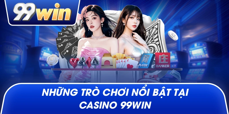 Những trò chơi nổi bật tại Casino 99Win