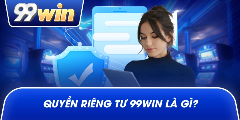Quyền Riêng Tư 99win Là Gì?